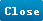 CLOSE